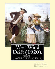 Title: West Wind Drift (1920). By: George Barr McCutcheon: a novel (World's classic's), Author: George Barr McCutcheon