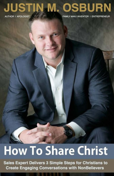 How To Share Christ: Sales Expert Delivers 3 Simple Steps for Christians to Create Engaging Conversations with NonBelievers