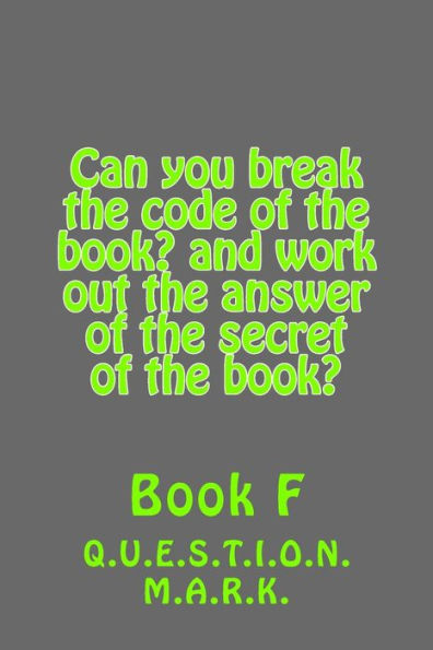 Can you break the code of the book? and work out the answer of the secret of the: book? Book f