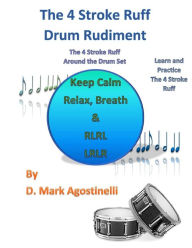 Title: The 4 Stroke Ruff Drum Rudiment: The 4 Stroke Ruff Around the Drum Set, Author: D. Mark Agostinelli