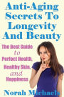 Anti-Aging Secrets To Longevity And Beauty: The Best Guide to Perfect Health, Healthy Skin, and Happiness