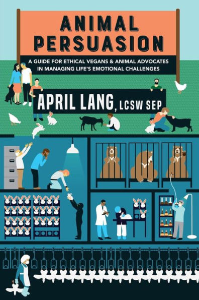 Animal Persuasion: A guide for ethical vegans and animal advocates in managing life's emotional challenges