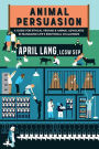 Animal Persuasion: A guide for ethical vegans and animal advocates in managing life's emotional challenges