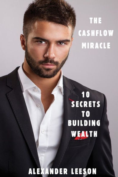 The Cashflow Miracle: 10 Secrets To Building Wealth