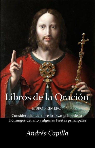 Libro primero de la Oración: Consideraciones sobre los Evangelios de los Domingos del año y algunas Fiestas principales