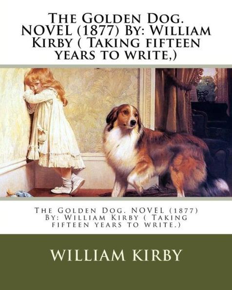 The Golden Dog. NOVEL (1877) By: William Kirby ( Taking fifteen years to write, )