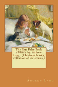 Title: The Blue Fairy Book. (1889) by: Andrew Lang . (Children's book)( collection of 37 stories ), Author: Andrew Lang