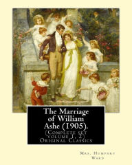 Title: The Marriage of William Ashe (1905). By: Mrs. Humphry Ward (Complete set volume 1, 2).Original Classics: The Marriage of William Ashe is a novel by Mary Augusta Ward that was the best-selling novel in the United States in 1905., Author: Mrs. Humphry Ward
