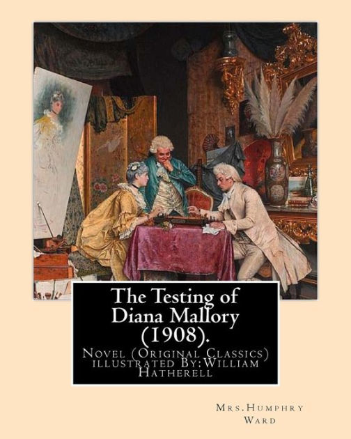 The Testing of Diana Mallory (1908). By: Mrs.Humphry Ward, illustrated ...
