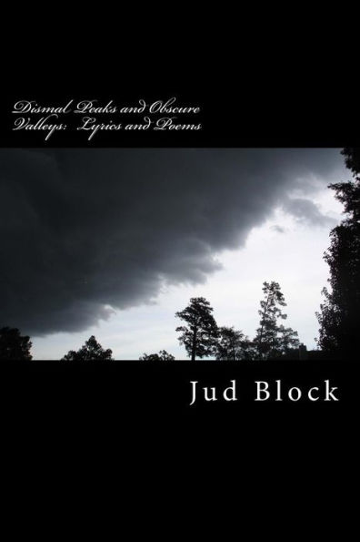 Dismal Peaks and Obscure Valleys: The Lyrics and Poems of Jud Block