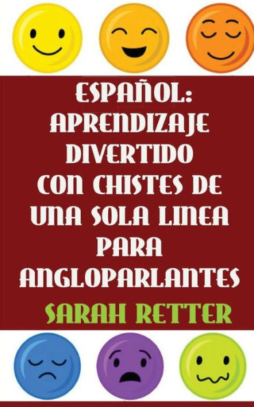 Espanol: Aprendizaje Divertido Con Chistes De Una Sola Frase Para Angloparlantes: Si Usted habla ingles, podrá mejorar su español placenteramente con estos chistes verdes, cortos, calientes y pene...trantes traducidos frase por frase.