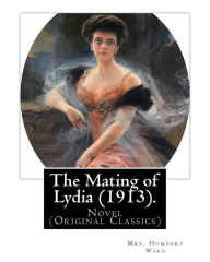 Title: The Mating of Lydia (1913). By: Mrs. Humphry Ward. illustrated By:Charles E.(Edmund) Brock: Novel (Original Classics) Charles Edmund Brock (5 February 1870 - 28 February 1938) was a widely published English painter, line artist and book illustrator, who s, Author: Charles E. Brock