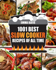 Title: Slow Cooker Cookbook: 1001 Best Slow Cooker Recipes of All Time (Fast and Slow Cookbook, Slow Cooking, Crock Pot, Instant Pot, Electric Pressure Cooker, Vegan, Paleo, Dinner, Breakfast, Healthy Meals), Author: Emma Katie