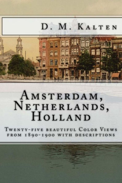 The City of Amsterdam, Netherlands, Holland: Twenty-five beautiful Color Views from 1890-1900 with descriptions