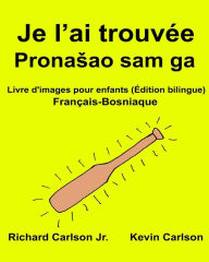 Title: Je l'ai trouvée: Livre d'images pour enfants Français-Bosniaque (Édition bilingue), Author: Kevin Carlson
