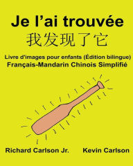 Title: Je l'ai trouvée: Livre d'images pour enfants Français-Mandarin Chinois Simplifié (Édition bilingue), Author: Kevin Carlson