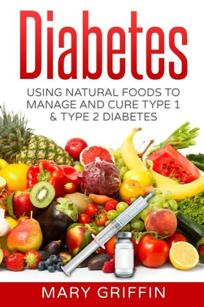 Diabetes: Using Natural Foods To Manage And Cure Type 1 & Type 2 ...