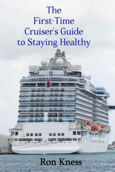 The First-Time Cruiser's Guide to Staying Healthy: How to Eat, Sleep, Reduce Stress, Stay Hydrated and Exercise to Stay Healthy While Traveling on the High Seas