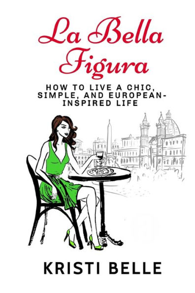 La Bella Figura: How to live a chic, simple, and European-inspired life