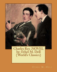 Title: Charles Rex .NOVEL by: Ethel M. Dell (World's Classics), Author: Ethel M Dell