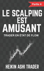 Title: Le scalping est amusant ! 4: Partie 4 : Trader en état de flow, Author: Heikin Ashi Trader