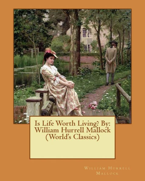 Is Life Worth Living? By: William Hurrell Mallock (World's Classics)