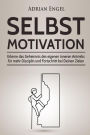 Selbstmotivation: Erlerne das Geheimnis des eigenen inneren Antriebs für mehr Disziplin und Fortschritt bei Deinen Zielen (Inkl. BONUS-Kapitel: NLP-Techniken)