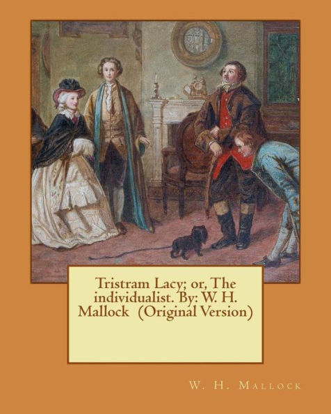 Tristram Lacy; or, The individualist. By: W. H. Mallock (Original Version)