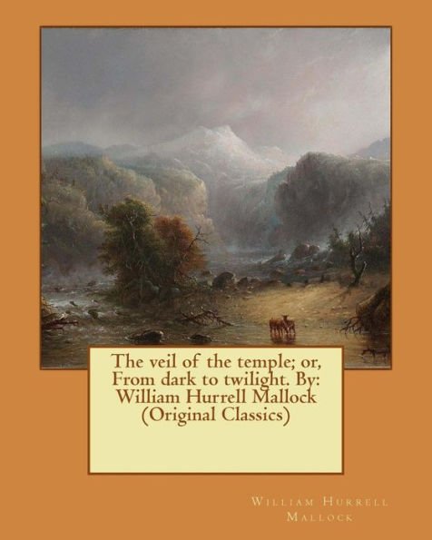 The veil of the temple; or, From dark to twilight. By: William Hurrell Mallock (Original Classics)