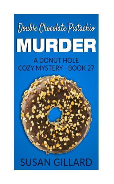 Double Chocolate Pistachio Murder: A Donut Hole Cozy Mystery - Book 27
