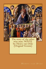 Title: The story of the other wise man. NOVEL by: Henry van Dyke (Original Version), Author: Henry van Dyke