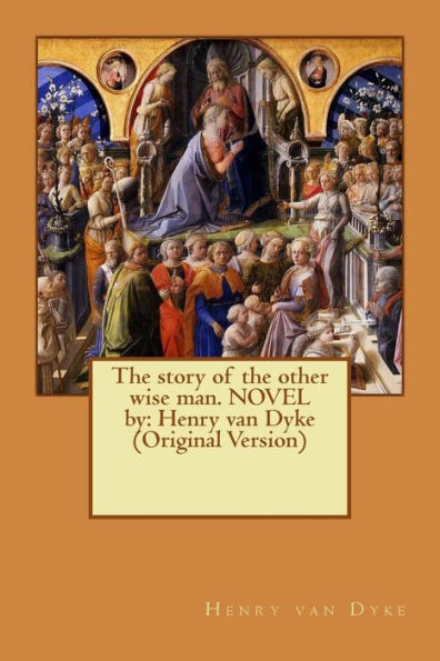 The story of the other wise man. NOVEL by: Henry van Dyke (Original Version)