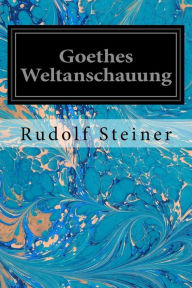 Title: Goethes Weltanschauung, Author: Rudolf Steiner