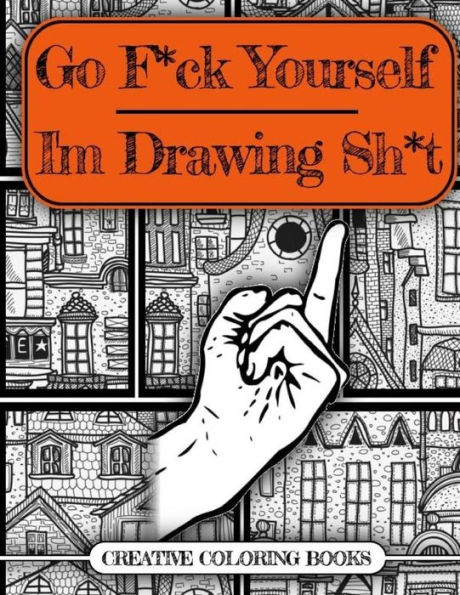 Go F*ck Yourself, I'm Drawing Some Sh*t