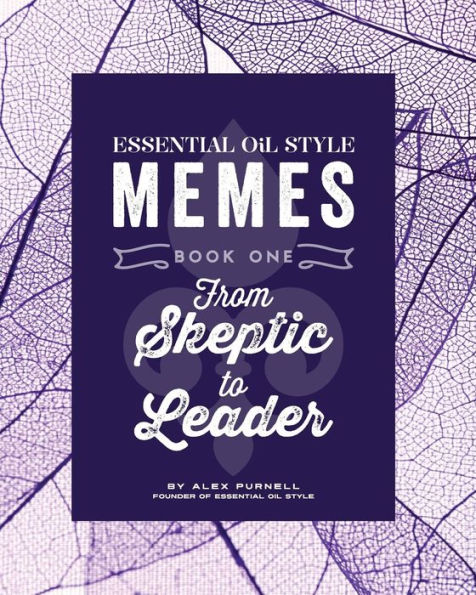 Essential Oil Style Memes: Book One: From Skeptic to Leader