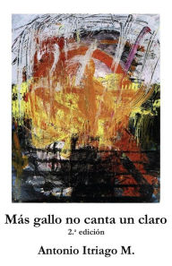 Title: Mas gallo no canta un claro, Author: Antonio Itriago M