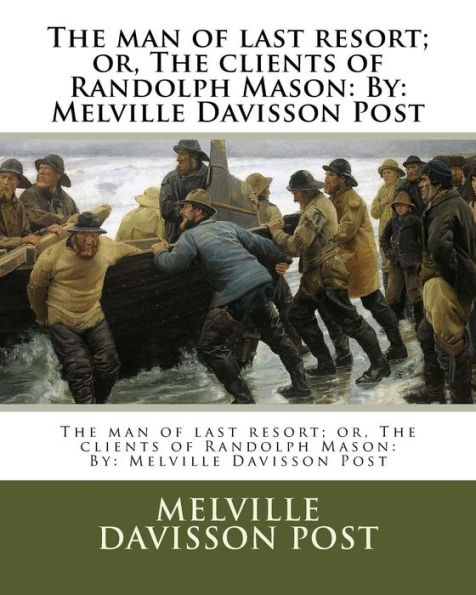 The man of last resort; or, The clients of Randolph Mason: By: Melville Davisson Post