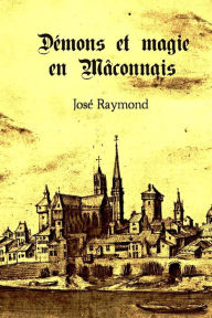 Title: Demons et magie en Maconnais, Author: Jose Raymond