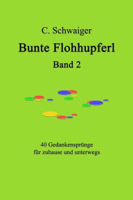 Title: Bunte Flohhupferl Band 2: Gedanken fï¿½r zuhause und unterwegs, Author: C Schwaiger
