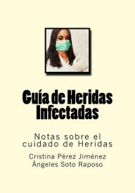 Title: Guia de Heridas Infectadas: Notas sobre el cuidado de Heridas, Author: Angeles Soto Raposo