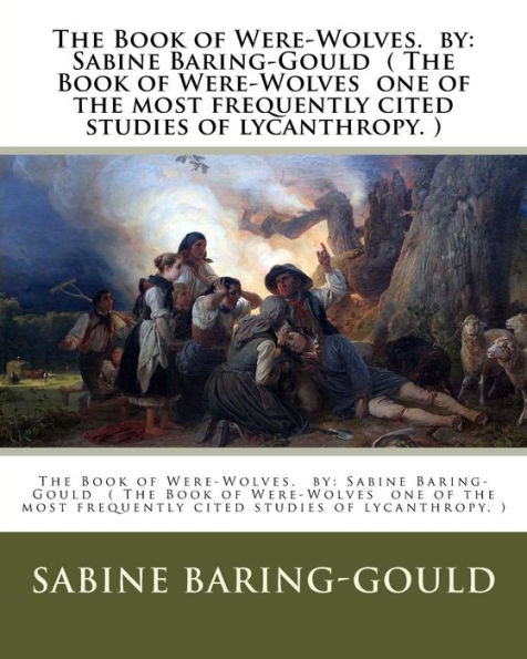 The Book of Were-Wolves. by: Sabine Baring-Gould ( The Book of Were-Wolves one of the most frequently cited studies of lycanthropy. )