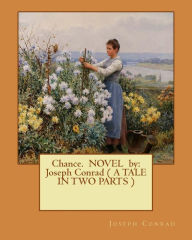 Title: Chance. NOVEL by: Joseph Conrad ( A TALE IN TWO PARTS ), Author: Joseph Conrad