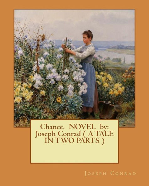 Chance. NOVEL by: Joseph Conrad ( A TALE IN TWO PARTS )