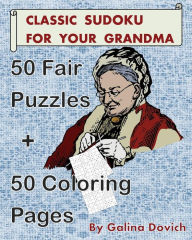 Title: Classic Sudoku For Your Grandma: 50 Fair Puzzles + 50 Coloring Pages, Author: Galina Dovich