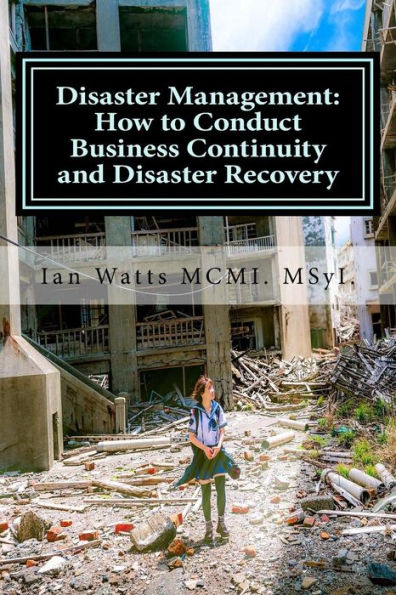 Disaster Management: How to Conduct Business Continuity and Disaster Recovery Du: How to Conduct Business Continuity and Disaster Recovery During Disaster Planning, Response and Recovery