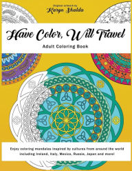 Title: Have Color, Will Travel: An Adult Coloring Book of Mandalas from Around the World, Author: Karyn Shalda