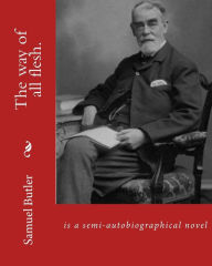 Title: The way of all flesh. By: Samuel Butler, introduction By: William Lyon Phelps(January 2, 1865 New Haven, Connecticut - August 21, 1943 New Haven, Connecticut) was an American author, critic and scholar.: and By: Richard Alexander Streatfeild (22 June 1866, Author: William Lyon Phelps