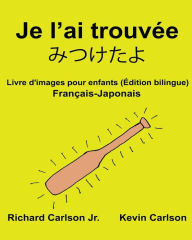 Title: Je l'ai trouvée: Livre d'images pour enfants Français-Japonais (Édition bilingue), Author: Kevin Carlson