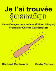 Title: Je l'ai trouvée: Livre d'images pour enfants Français-Khmer Cambodian (Édition bilingue), Author: Kevin Carlson