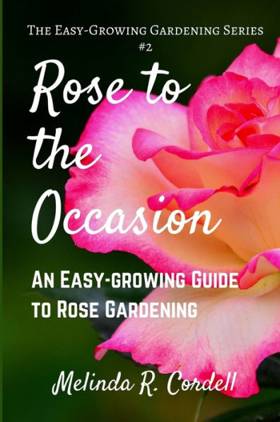 Rose to the Occasion: An Easy-Growing Guide to Rose Gardening